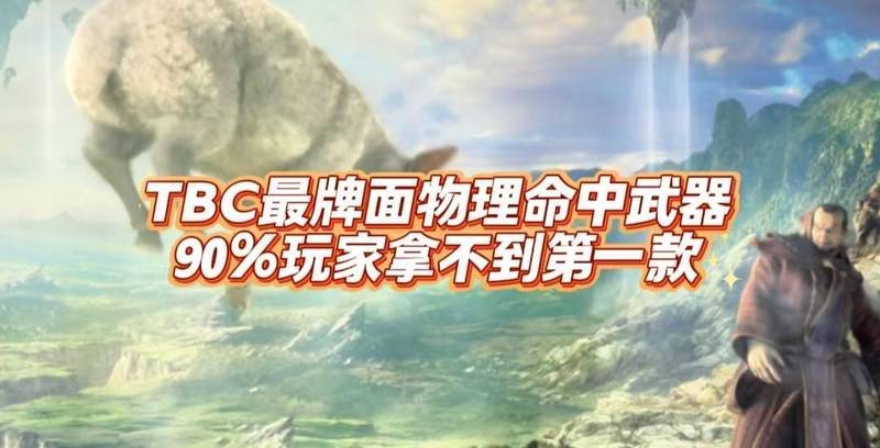  【技术解析】命中阈值与配装缺口：TBC物理系武器的价值深度测评 游戏攻略