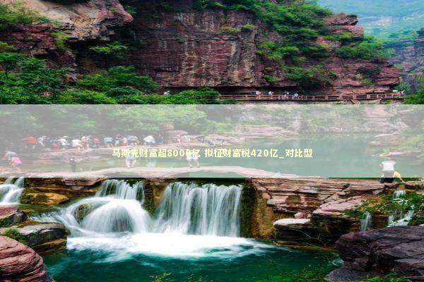 马斯克财富超8000亿 拟征财富税420亿_对比型 新闻