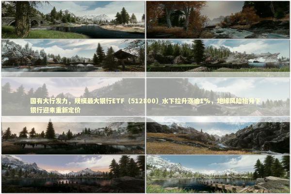 国有大行发力,规模最大银行ETF(512800)水下拉升涨逾1%,地缘风险抬升下银行迎来重新定价 国有大行发力,规模最大银行ETF(512800)水下拉升涨逾1%,地缘风险抬升下银行迎来重新定价 新闻